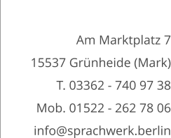 Am Marktplatz 7 15537 Grnheide (Mark) T. 03362 - 740 97 38 Mob. 01522 - 262 78 06 info@sprachwerk.berlin