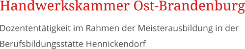 Dozententtigkeit im Rahmen der Meisterausbildung in der Berufsbildungssttte Hennickendorf Handwerkskammer Ost-Brandenburg