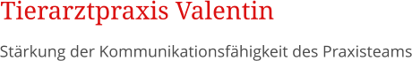 Strkung der Kommunikationsfhigkeit des Praxisteams Tierarztpraxis Valentin