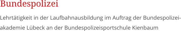 Lehrttigkeit in der Laufbahnausbildung im Auftrag der Bundespolizei-akademie Lbeck an der Bundespolizeisportschule Kienbaum Bundespolizei