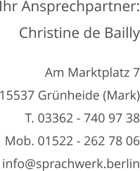 Am Marktplatz 7 15537 Grnheide (Mark) T. 03362 - 740 97 38 Mob. 01522 - 262 78 06 info@sprachwerk.berlin Ihr Ansprechpartner: Christine de Bailly