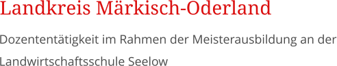 Dozententtigkeit im Rahmen der Meisterausbildung an der Landwirtschaftsschule Seelow Landkreis Mrkisch-Oderland